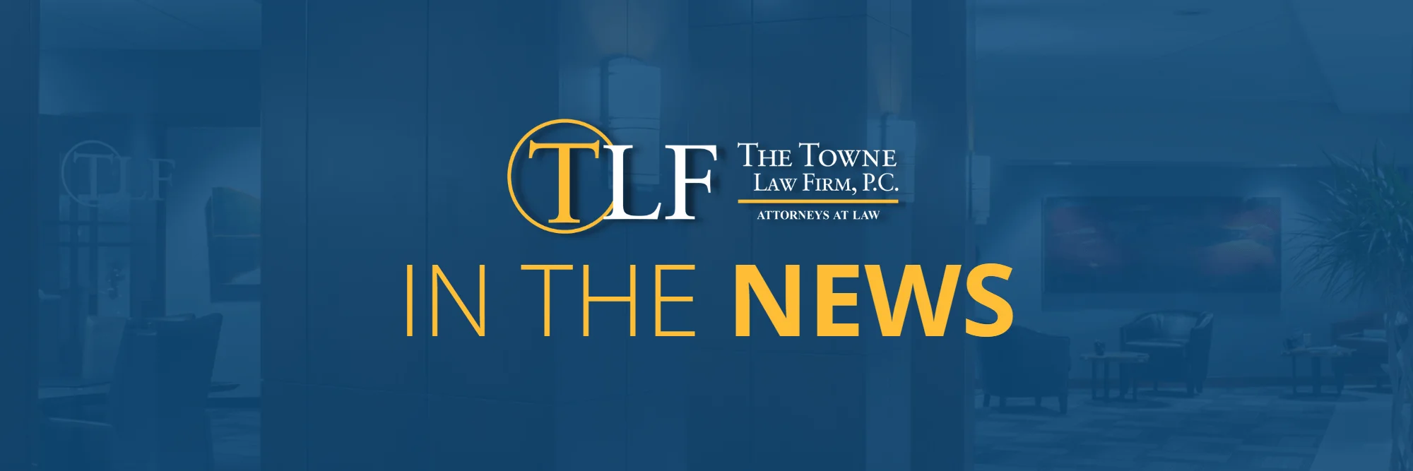 Blog Banner, The Towne Law Firm Logo In the News blue overlay with office photo background